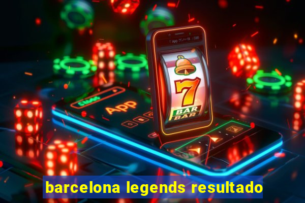 barcelona legends resultado